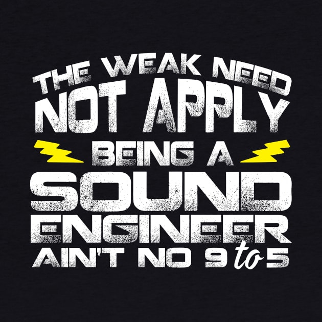 The Weak Need Not Apply Being a Sound Engineer Ain't No 9 To 5 by Podycust168